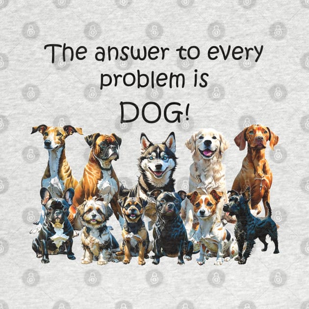 The answer to every problem is dog - funny watercolour dog design by DawnDesignsWordArt